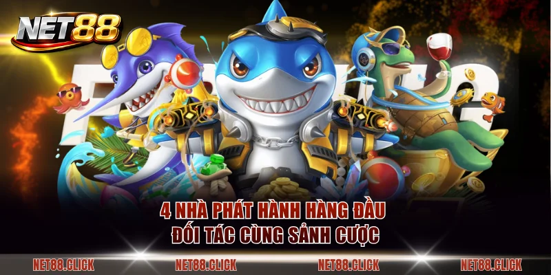 4 nhà phát hành hàng đầu đối tác cùng sảnh cược