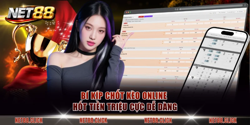 Bí kíp chốt kèo online hốt tiền triệu cực dễ dàng