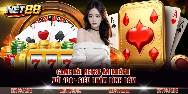 Game bài NET88 ăn khách với 100+ siêu phẩm đình đám