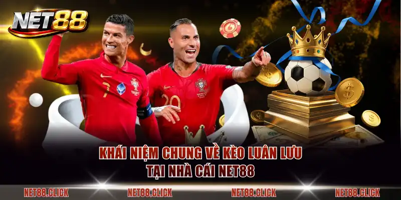 Khái niệm chung về kèo luân lưu tại nhà cái Net88