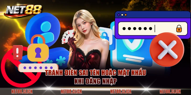Tránh điền sai tên hoặc mật khẩu khi đăng nhập